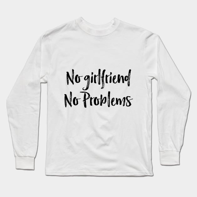 no girlfriend no problems Long Sleeve T-Shirt by twosisters